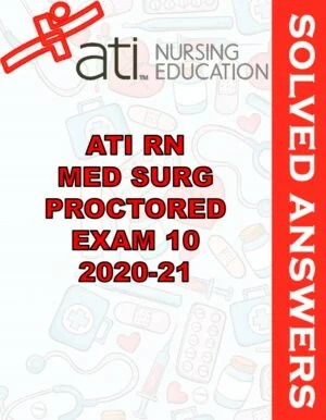 Solved Exams For ATI RN MED SURG PROCTORED EXAM 10 2020-21