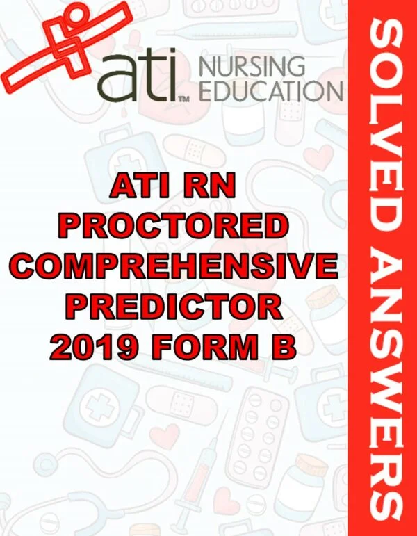 Solved Exams For ATI RN PROCTORED COMPREHENSIVE PREDICTOR 2019 FORM B