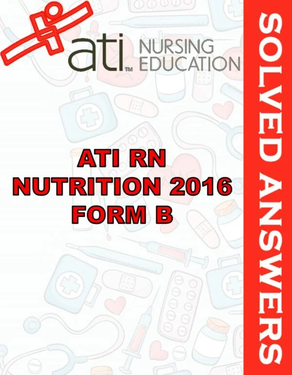 Solved Exams For ATI RN NUTRITION 2016 FORM B