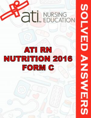 Solved Exams For ATI RN NUTRITION 2016 FORM C