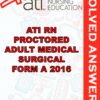 Solved Exams For ATI RN PROCTORED ADULT MEDICAL SURGICAL FORM A 2016