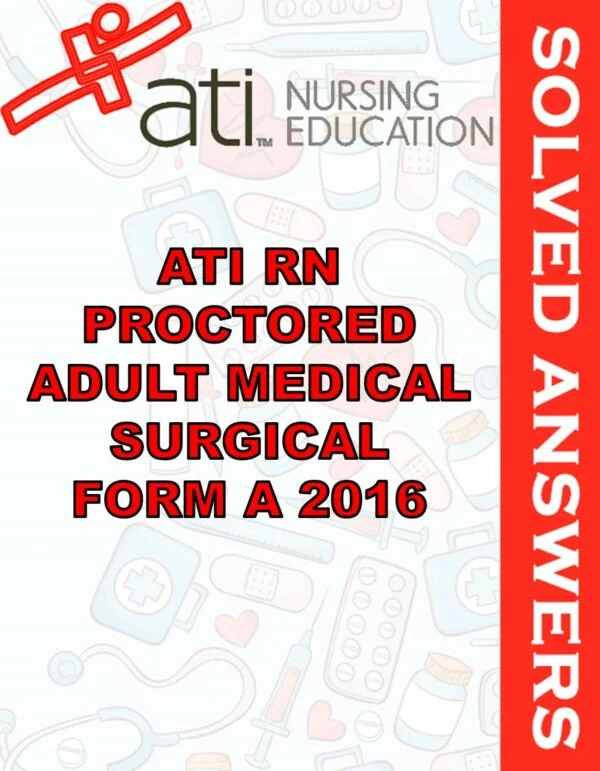 Solved Exams For ATI RN PROCTORED ADULT MEDICAL SURGICAL FORM A 2016