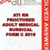 Solved Exams For ATI RN PROCTORED ADULT MEDICAL SURGICAL FORM C 2016