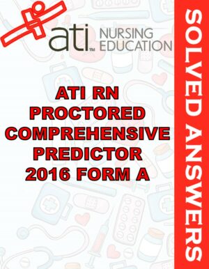 Solved Exams For ATI RN PROCTORED COMPREHENSIVE PREDICTOR 2016 FORM A