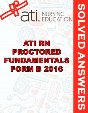 Solved Exams For ATI RN PROCTORED FUNDAMENTALS FORM B 2016