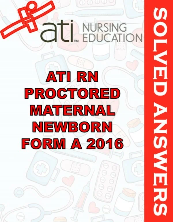 Solved Exams For ATI RN PROCTORED MATERNAL NEWBORN FORM A 2016