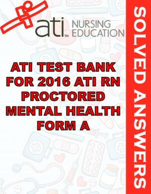 Solved Exams For ATI TEST BANK FOR 2016 ATI RN PROCTORED MENTAL HEALTH FORM A