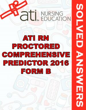 Solved Exams For ATI RN PROCTORED COMPREHENSIVE PREDICTOR 2016 FORM B