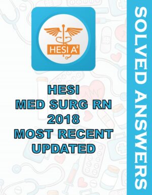 Solved Exams For HESI MED SURG RN 2018 MOST RECENT UPDATED