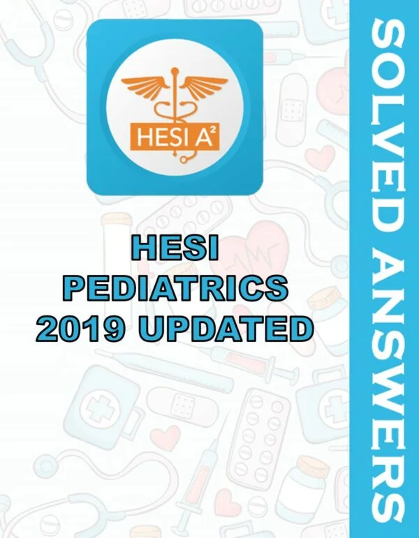 Solved Exams For HESI PEDIATRICS INCLUDES 2019 UPDATED