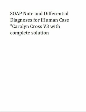 SOAP Note and Differential Diagnoses for IHuman Case Carolyn Cross V3 (1 Solved Case)