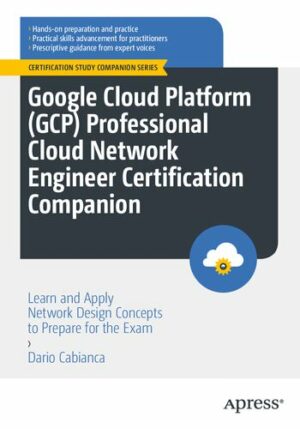 Google Cloud Platform (GCP) Professional Cloud Network Engineer Certification Companion (2023)