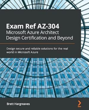 Exam Ref AZ-304 Microsoft Azure Architect Design Certification and Beyond (2021)