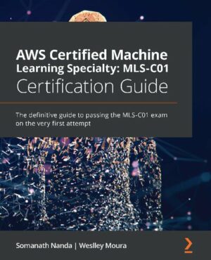 AWS Certified Machine Learning Specialty: MLS-C01 Certification Guide (2021)