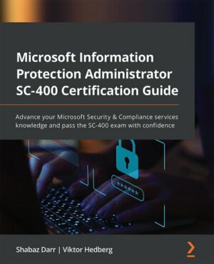 Microsoft Information Protection Administrator SC-400 Certification Guide (2022)