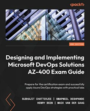 Designing and Implementing Microsoft DevOps Solutions AZ-400 Exam Guide: Azure DevOps strategies with practical labs