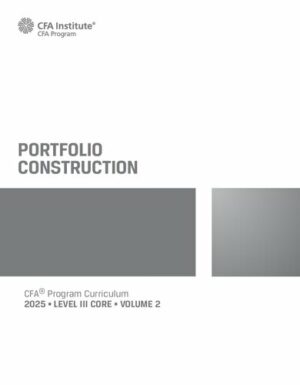 2025 CFA© Program Curriculum Level 3 Core Volume 2 - PORTFOLIO CONSTRUCTION (2025)