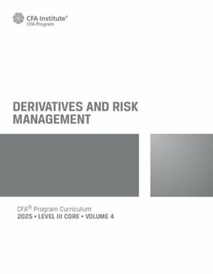 2025 CFA© Program Curriculum Level 3 Core Volume 4 - DERIVATIVES AND RISK MANAGEMENT (2025)