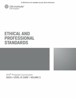 2025 CFA© Program Curriculum Level 3 Core Volume 5 - ETHICAL AND PROFESSIONAL STANDARDS (2025)